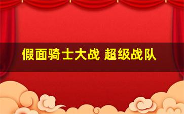 假面骑士大战 超级战队